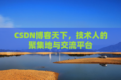 CSDN博客天下,技术人的聚集地与交流平台
